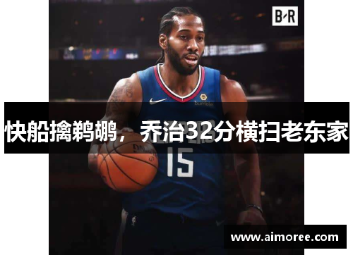 快船擒鹈鹕，乔治32分横扫老东家